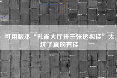 可用版本“孔雀大厅拼三张透视挂”太坑了真的有挂