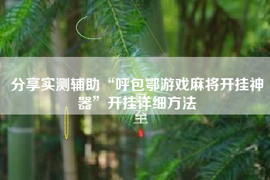 分享实测辅助“呼包鄂游戏麻将开挂神器”开挂详细方法