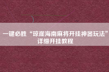 一键必胜“琼崖海南麻将开挂神器玩法	”详细开挂教程