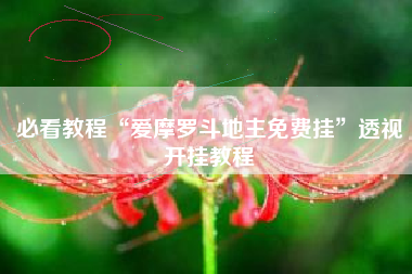 必看教程“爱摩罗斗地主免费挂	”透视开挂教程