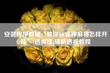 安装程序教程“教你玩雀神麻将怎样开挂	”(透视挂)辅助透视教程