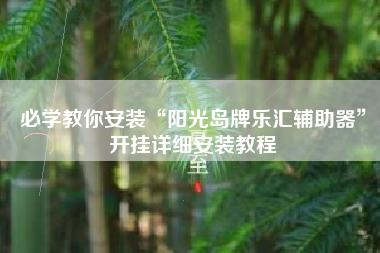必学教你安装“阳光岛牌乐汇辅助器”开挂详细安装教程