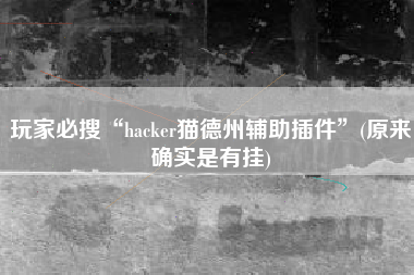 玩家必搜“hacker猫德州辅助插件”(原来确实是有挂)