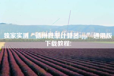 独家实测“德州胜率计算器app	”通用版下载教程!