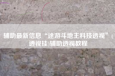 辅助最新信息“途游斗地主科技透视”(透视挂)辅助透视教程