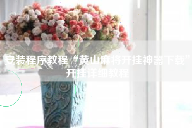 安装程序教程“黄山麻将开挂神器下载”开挂详细教程