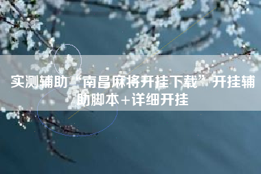 实测辅助“南昌麻将开挂下载”开挂辅助脚本+详细开挂