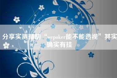 分享实测辅助“wepoker能不能透视”其实确实有挂