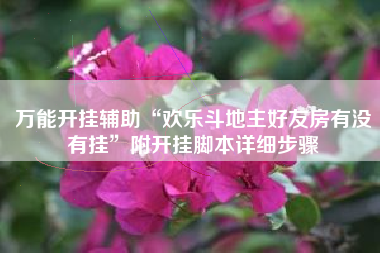 万能开挂辅助“欢乐斗地主好友房有没有挂”附开挂脚本详细步骤