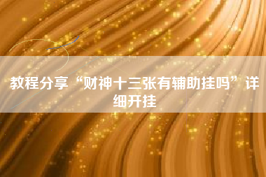 教程分享“财神十三张有辅助挂吗”详细开挂