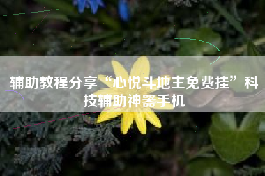 辅助教程分享“心悦斗地主免费挂”科技辅助神器手机