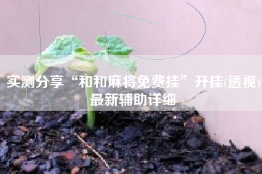 实测分享“和和麻将免费挂”开挂(透视)最新辅助详细